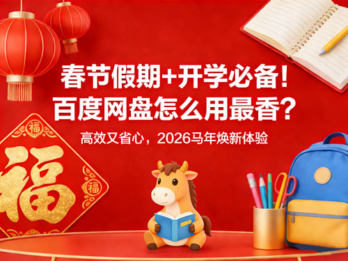 春节假期+开学必备！百度网盘怎么用最香？高效又省心