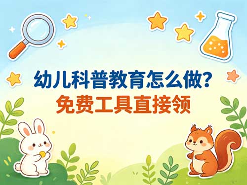 幼儿科普教育怎么做？3-6岁娃启蒙不踩坑，免费工具直接领